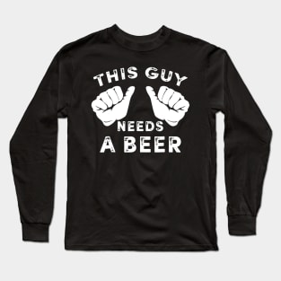 Mens This Guy Needs A Beer TShirt  Funny Mens Drinking Gift Long Sleeve T-Shirt